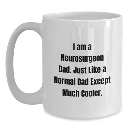 Funny Neurosurgeon Gifts from Mom - I Am A Neurosurgeon Dad. Just Like A Normal Dad Except Much Cooler. White Coffee Mug for Graduation Day - The Buy Boom