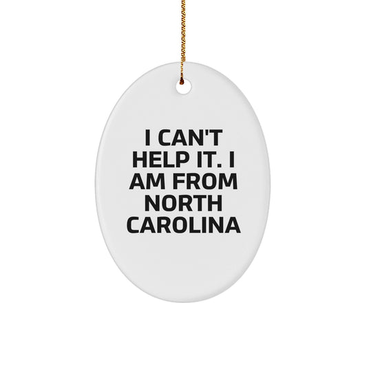 Funny North Carolina Oval Ornament with Quote I Can't Help It. I Am From North Carolina, Christmas Unique Gifts for Women from Friends, Unique North Carolina Gifts for Men - The Buy Boom