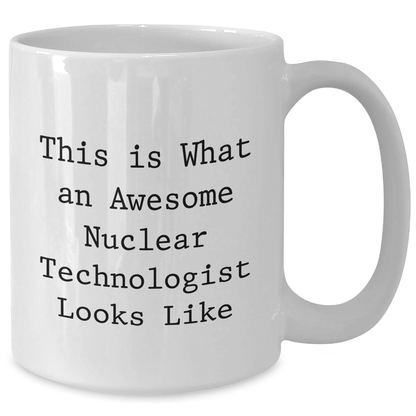 Funny Nuclear Technologist Gift, This Is What An Awesome Nuclear Technologist Looks Like, White Coffee Mug for Dad, Father's Day Unique Gifts from Family - The Buy Boom