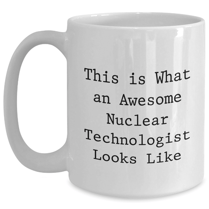 Funny Nuclear Technologist Gift, This Is What An Awesome Nuclear Technologist Looks Like, White Coffee Mug for Dad, Father's Day Unique Gifts from Family - The Buy Boom