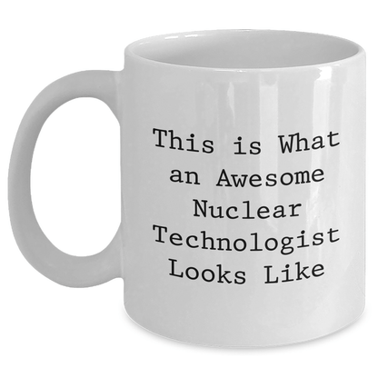 Funny Nuclear Technologist Gift, This Is What An Awesome Nuclear Technologist Looks Like, White Coffee Mug for Dad, Father's Day Unique Gifts from Family - The Buy Boom