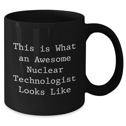 Funny Nuclear Technologist Gifts, Black Coffee Mug for Father's Day - 'This Is What An Awesome Nuclear Technologist Looks Like' for Men, Gifts from Family, Unique Gifts for Nuclear Technologist - The Buy Boom