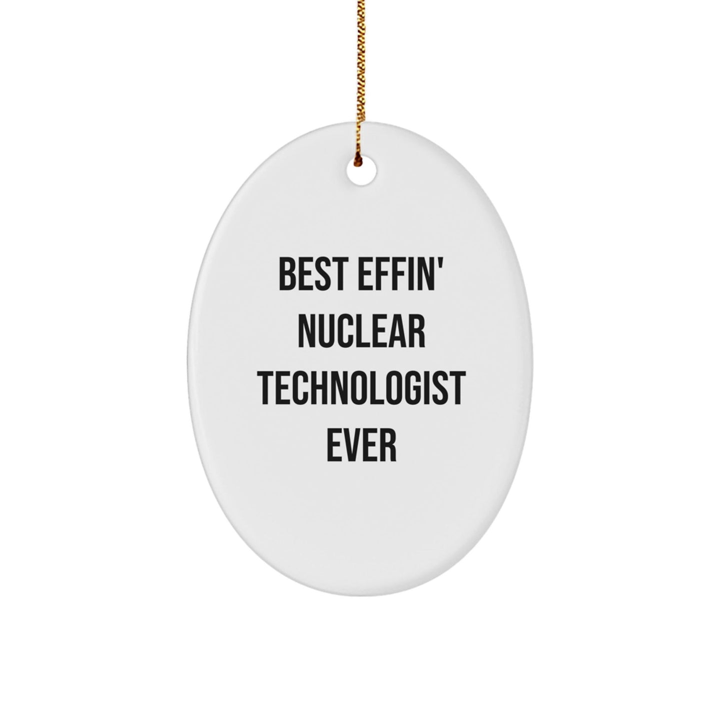 Funny Nuclear Technologist Gifts from Friends, Best Effin' Nuclear Technologist Ever Oval Ornament for Christmas - The Buy Boom