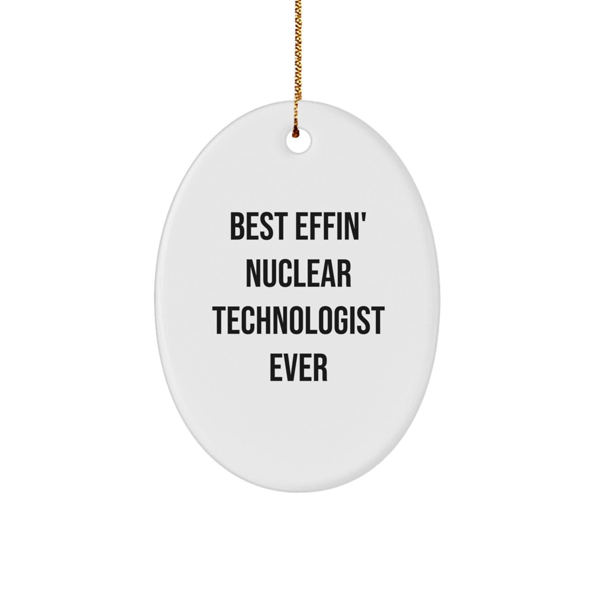 Funny Nuclear Technologist Gifts from Friends, Best Effin' Nuclear Technologist Ever Oval Ornament for Christmas - The Buy Boom