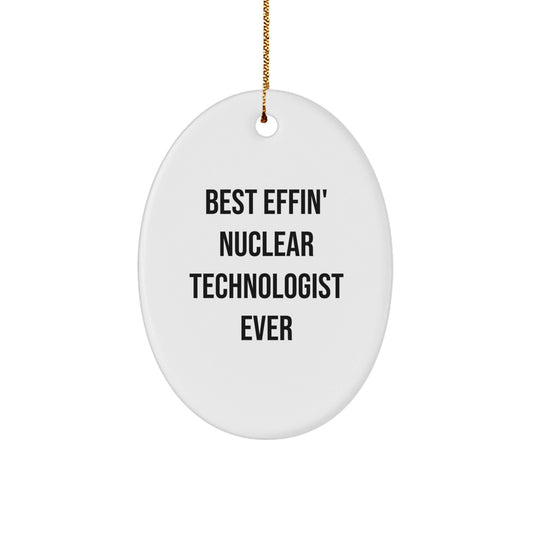 Funny Nuclear Technologist Gifts from Friends, Best Effin' Nuclear Technologist Ever Oval Ornament for Christmas - The Buy Boom