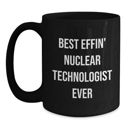 Funny Nuclear Technologist Gifts from Friends, Unique Graduation Mugs for Best Effin' Nuclear Technologist Ever, Black Coffee Mug for Men, Women, Coworkers, Family - The Buy Boom