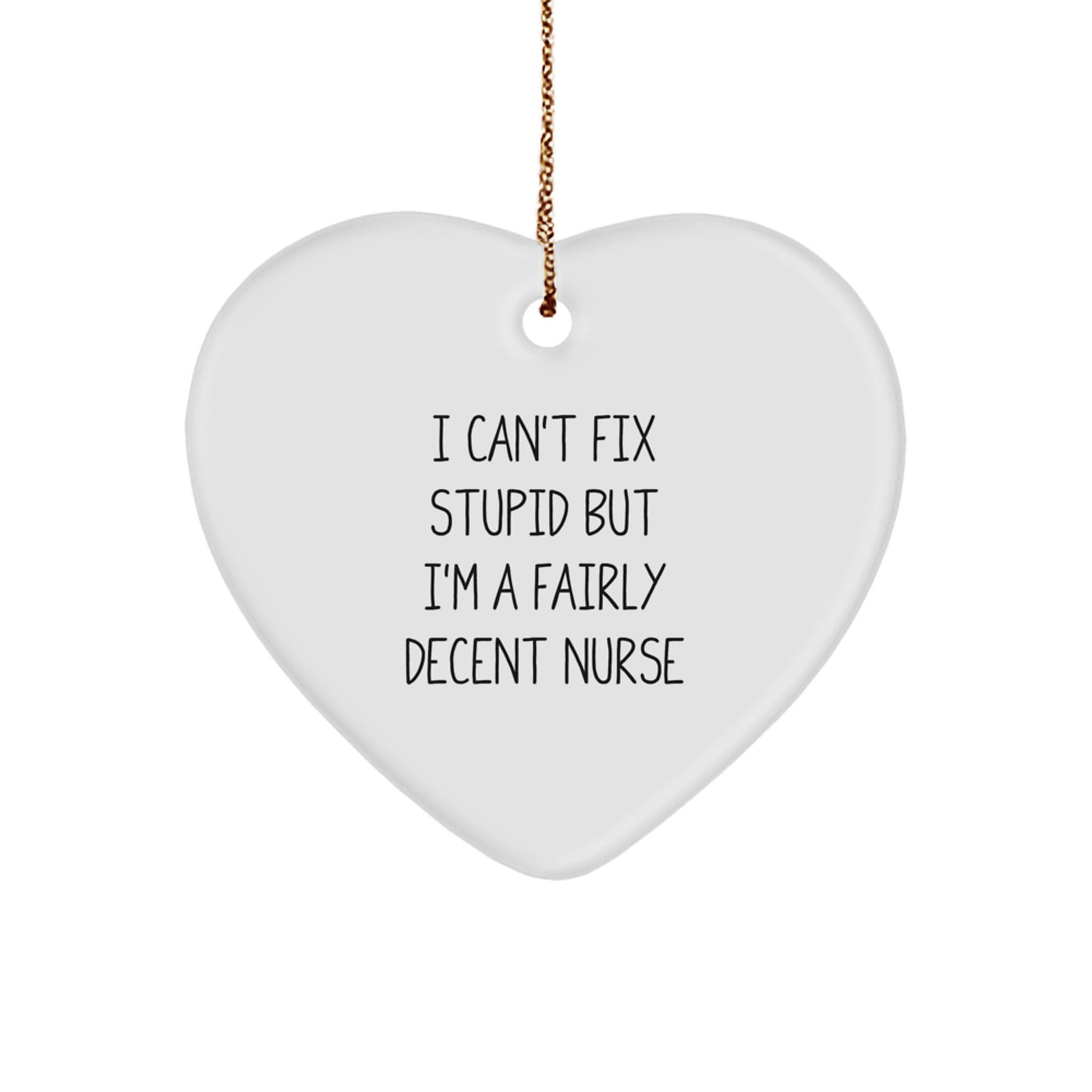 Funny Nurse Christmas Unique Gifts from Men to Coworkers, Gifts for Nurse, Heart Ornament with I Can't Fix Stupid But I'm A Fairly Decent Nurse Quote - White Heart Shaped - The Buy Boom
