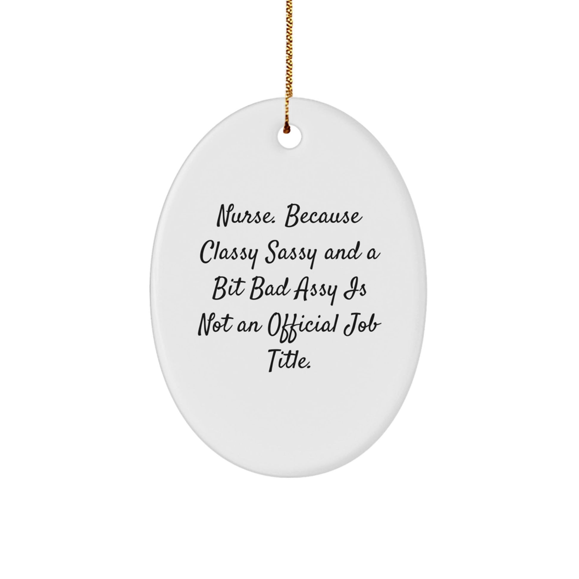 Funny Nurse Gifts from Friends, Christmas Unique Oval Ornament, Because Classy Sassy And A Bit Fearlessy Is Not An Official Job Title. - The Buy Boom