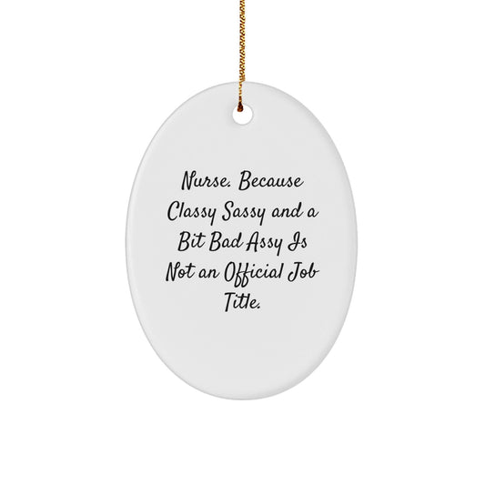 Funny Nurse Gifts from Friends, Christmas Unique Oval Ornament, Because Classy Sassy And A Bit Fearlessy Is Not An Official Job Title. - The Buy Boom