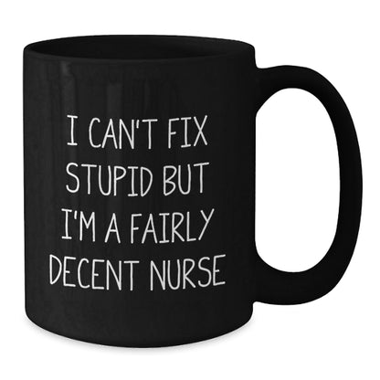Funny Nurse Gifts from Men - Christmas Unique Gifts for Her - I Can't Fix Stupid But I'm A Fairly Decent Nurse Black Coffee Mug - The Buy Boom