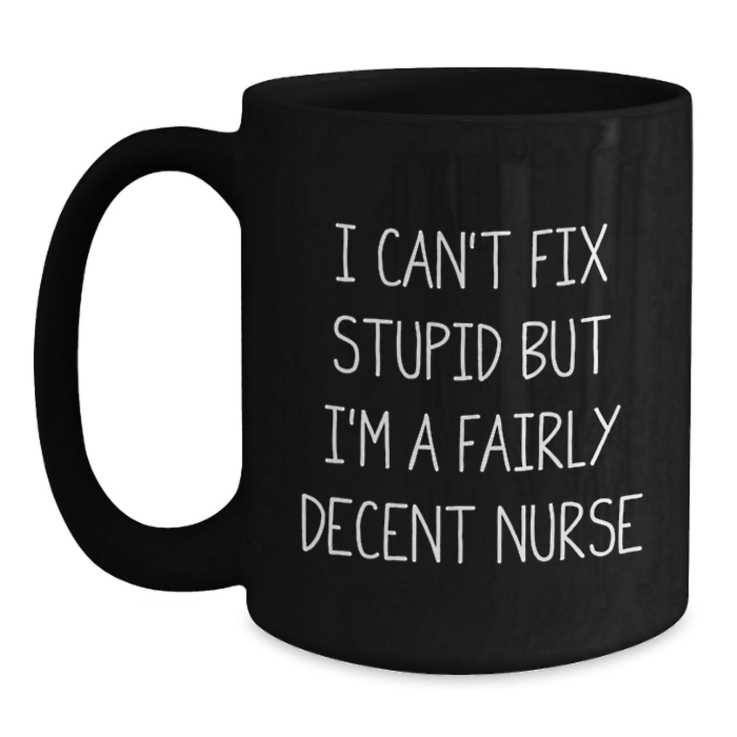 Funny Nurse Gifts from Men - Christmas Unique Gifts for Her - I Can't Fix Stupid But I'm A Fairly Decent Nurse Black Coffee Mug - The Buy Boom
