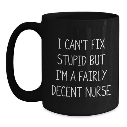 Funny Nurse Gifts from Men - Christmas Unique Gifts for Her - I Can't Fix Stupid But I'm A Fairly Decent Nurse Black Coffee Mug - The Buy Boom