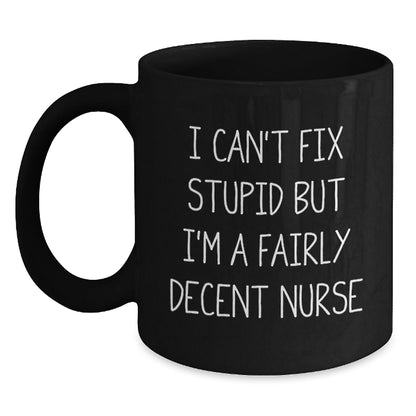 Funny Nurse Gifts from Men - Christmas Unique Gifts for Her - I Can't Fix Stupid But I'm A Fairly Decent Nurse Black Coffee Mug - The Buy Boom
