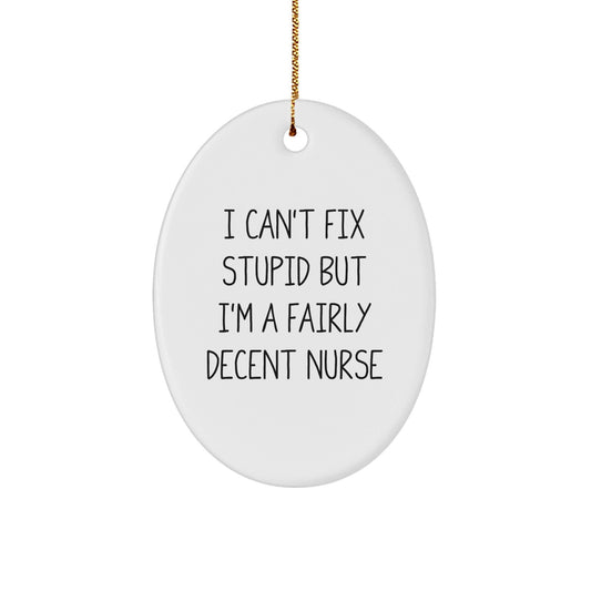 Funny Nurse Gifts from Men for Friends, Oval Ornament Christmas Unique, I Can't Fix Stupid But I'm A Fairly Decent Nurse - The Buy Boom