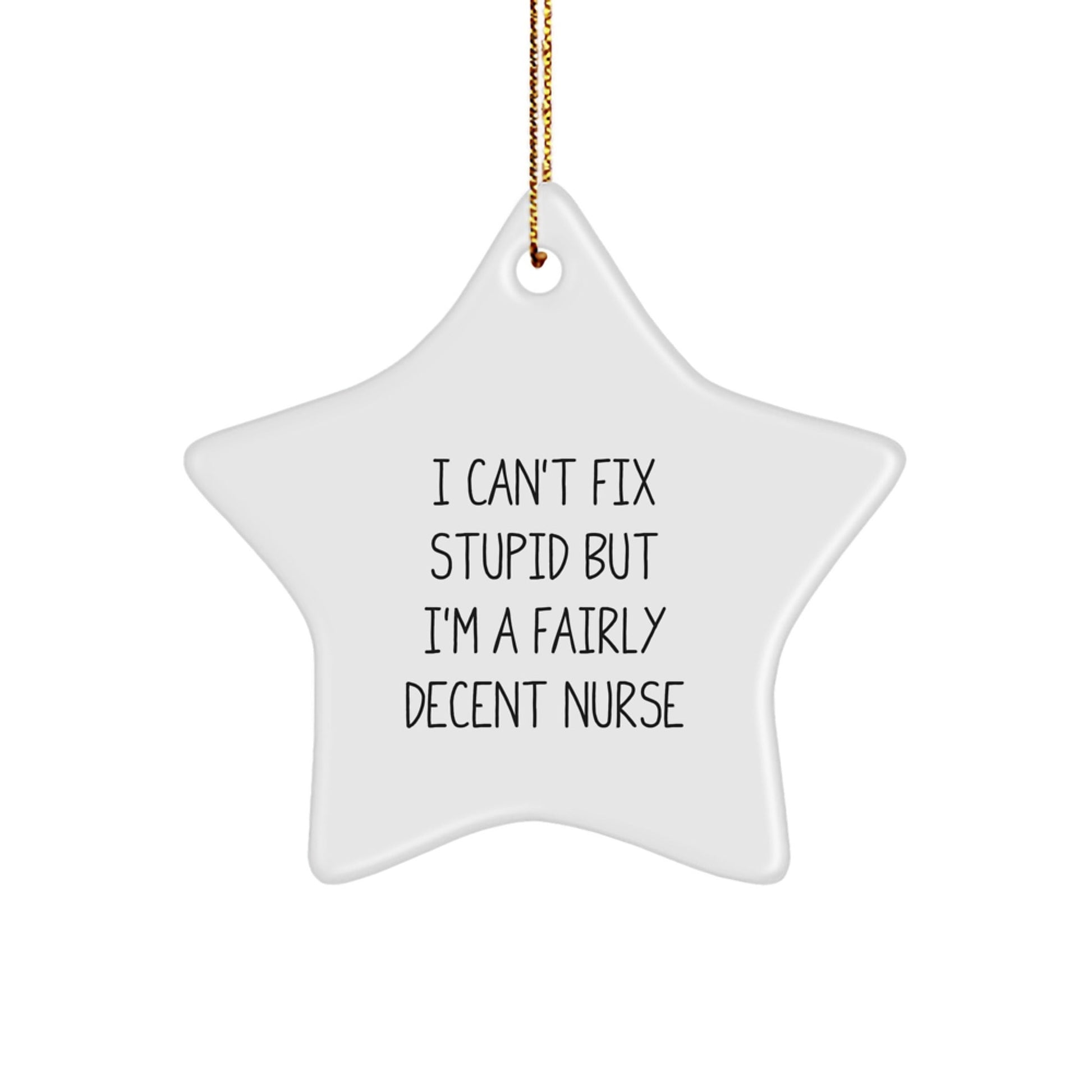 Funny Nurse Gifts - 'I Can't Fix Stupid But I'm A Fairly Decent Nurse' Star Ornament for Christmas Unique Gifts from Family to Nurse - The Buy Boom