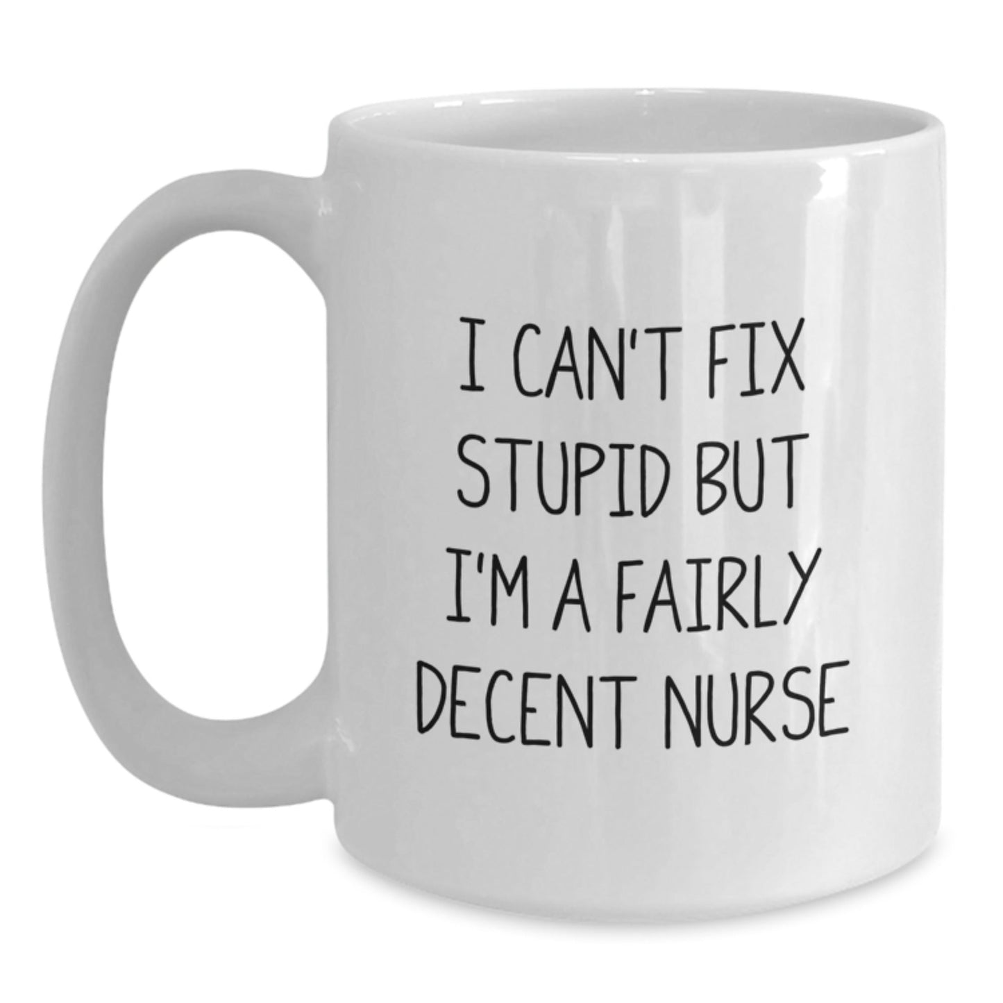 Funny Nurse Gifts, White Coffee Mug for Christmas, 'I Can't Fix Stupid But I'm A Fairly Decent Nurse' Quote, Gifts from Men to Women, for Coworkers, Family - The Buy Boom