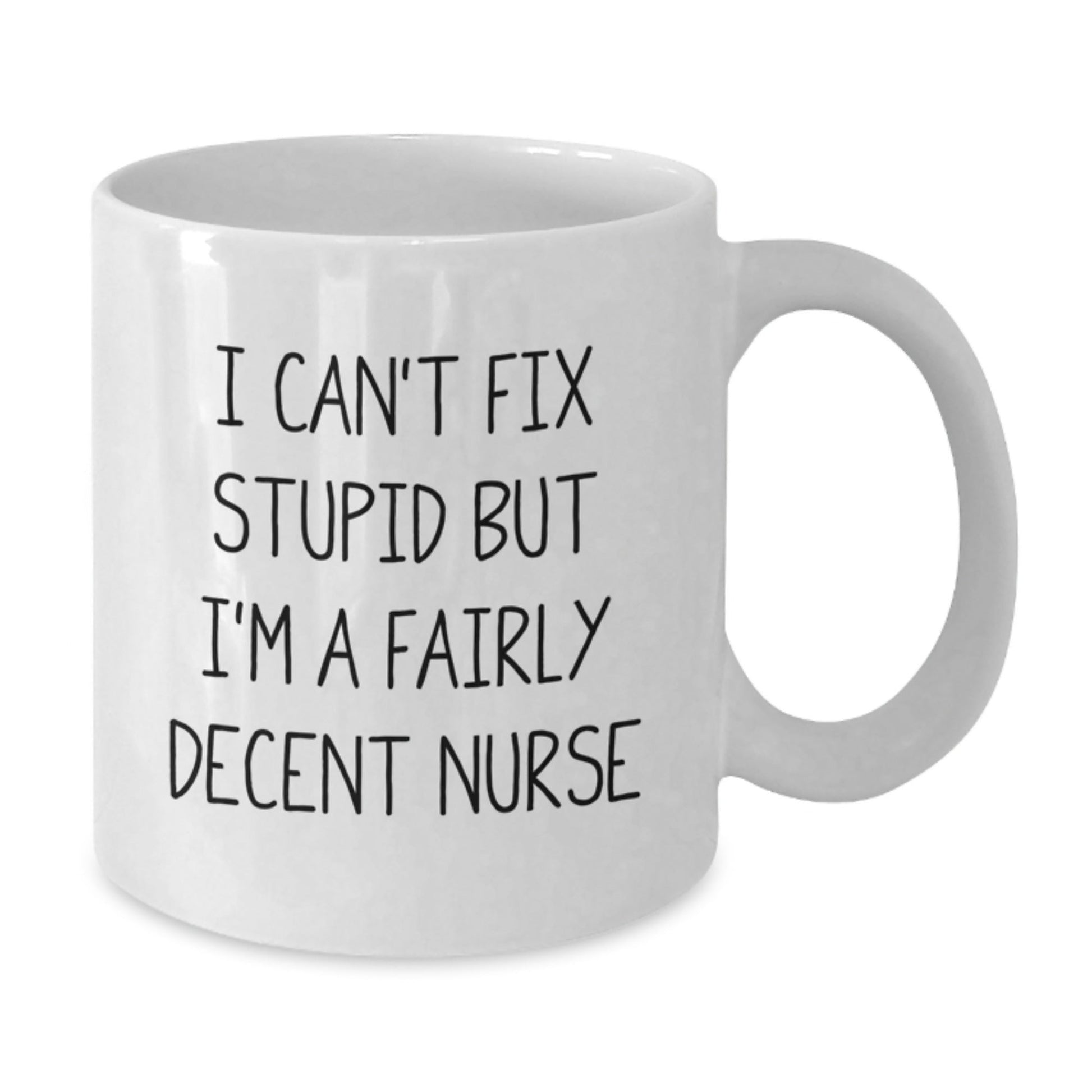 Funny Nurse Gifts, White Coffee Mug for Christmas, 'I Can't Fix Stupid But I'm A Fairly Decent Nurse' Quote, Gifts from Men to Women, for Coworkers, Family - The Buy Boom