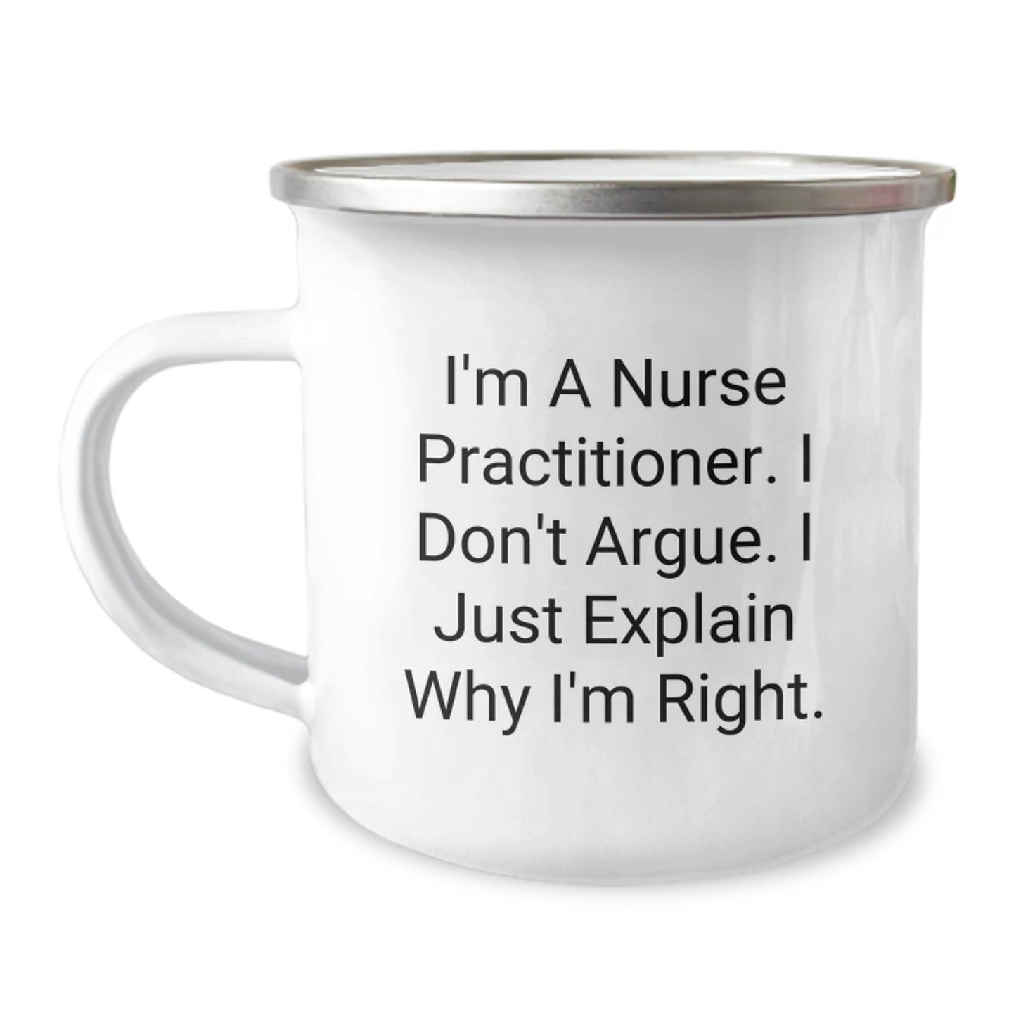 Funny Nurse Practitioner Gifts from Men for Christmas Unique Presents, I'm A Nurse Practitioner. I Don't Argue. I Just Explain Why I'm Right. Camping Mug - The Buy Boom