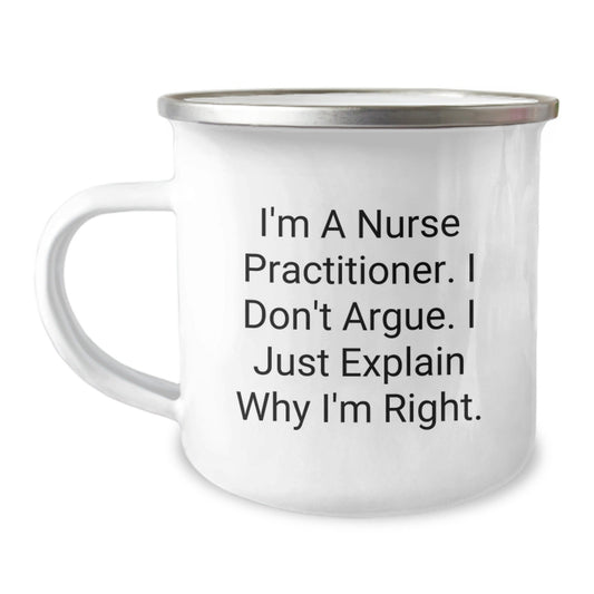 Funny Nurse Practitioner Gifts from Men for Christmas Unique Presents, I'm A Nurse Practitioner. I Don't Argue. I Just Explain Why I'm Right. Camping Mug - The Buy Boom