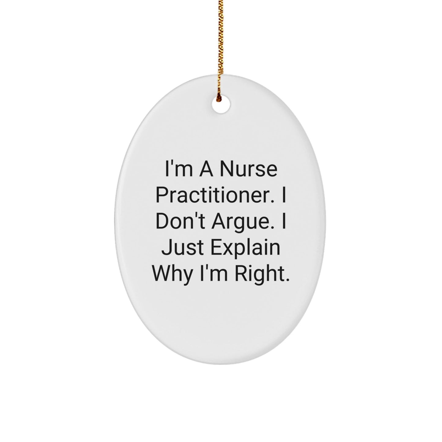Funny Nurse Practitioner Gifts, Oval Ornament, I'm A Nurse Practitioner. I Don't Argue. I Just Explain Why I'm Right., Christmas Unique Gifts from Friends to Family - The Buy Boom