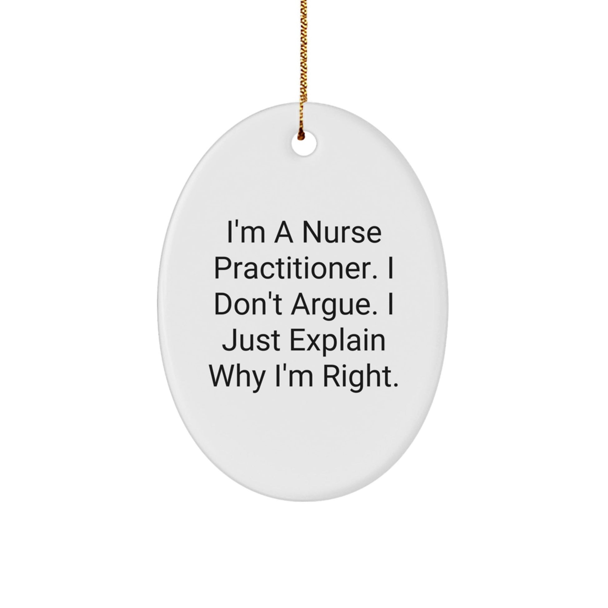 Funny Nurse Practitioner Gifts, Oval Ornament, I'm A Nurse Practitioner. I Don't Argue. I Just Explain Why I'm Right., Christmas Unique Gifts from Friends to Family - The Buy Boom