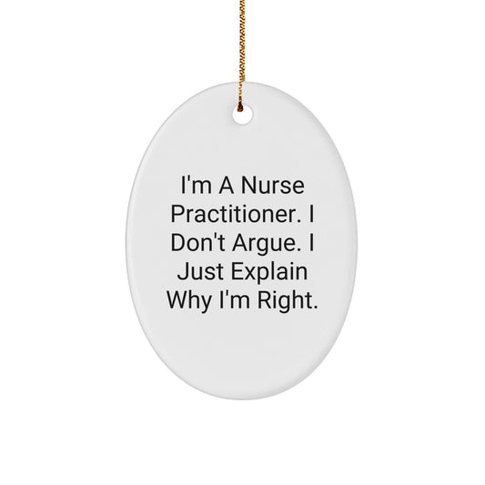 Funny Nurse Practitioner Gifts, Oval Ornament, I'm A Nurse Practitioner. I Don't Argue. I Just Explain Why I'm Right., Christmas Unique Gifts from Friends to Family - The Buy Boom