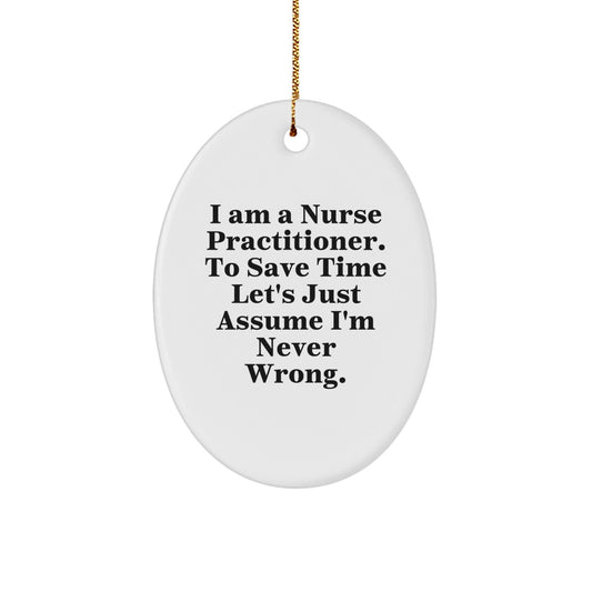 Funny Nurse Practitioner Gifts, Oval Ornament Quote 'I Am A Nurse Practitioner. To Save Time Let's Just Assume I'm Never Wrong.' Christmas Unique Gifts from Family to Nurse Practitioner - The Buy Boom