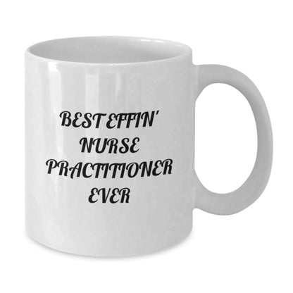 Funny Nurse Practitioner White Coffee Mug, Best Effin' Nurse Practitioner Ever Quote, Gifts from Men to Nurse Practitioner Graduation, Unique White Coffee Mug for Nurse Practitioner - The Buy Boom