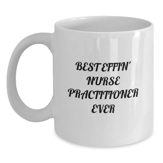 Funny Nurse Practitioner White Coffee Mug, Best Effin' Nurse Practitioner Ever Quote, Gifts from Men to Nurse Practitioner Graduation, Unique White Coffee Mug for Nurse Practitioner - The Buy Boom