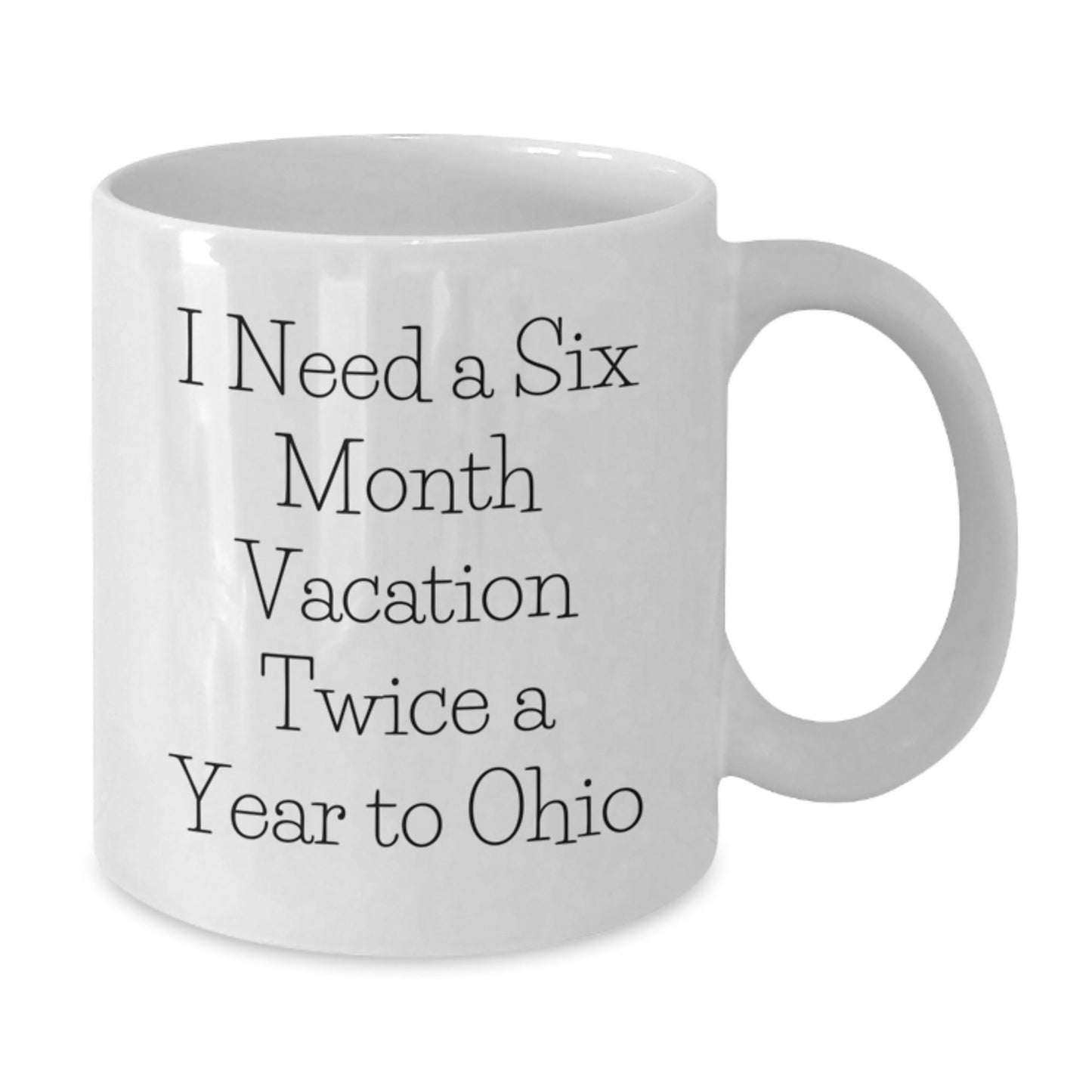 Funny Ohio Gifts for Him or Her, I Need A Six Month Vacation Twice A Year To Ohio Quote White Coffee Mug, Birthday Unique Gifts from Friends or Family - The Buy Boom