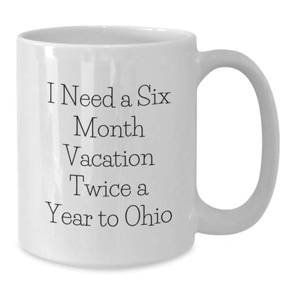 Funny Ohio Gifts for Him or Her, I Need A Six Month Vacation Twice A Year To Ohio Quote White Coffee Mug, Birthday Unique Gifts from Friends or Family - The Buy Boom