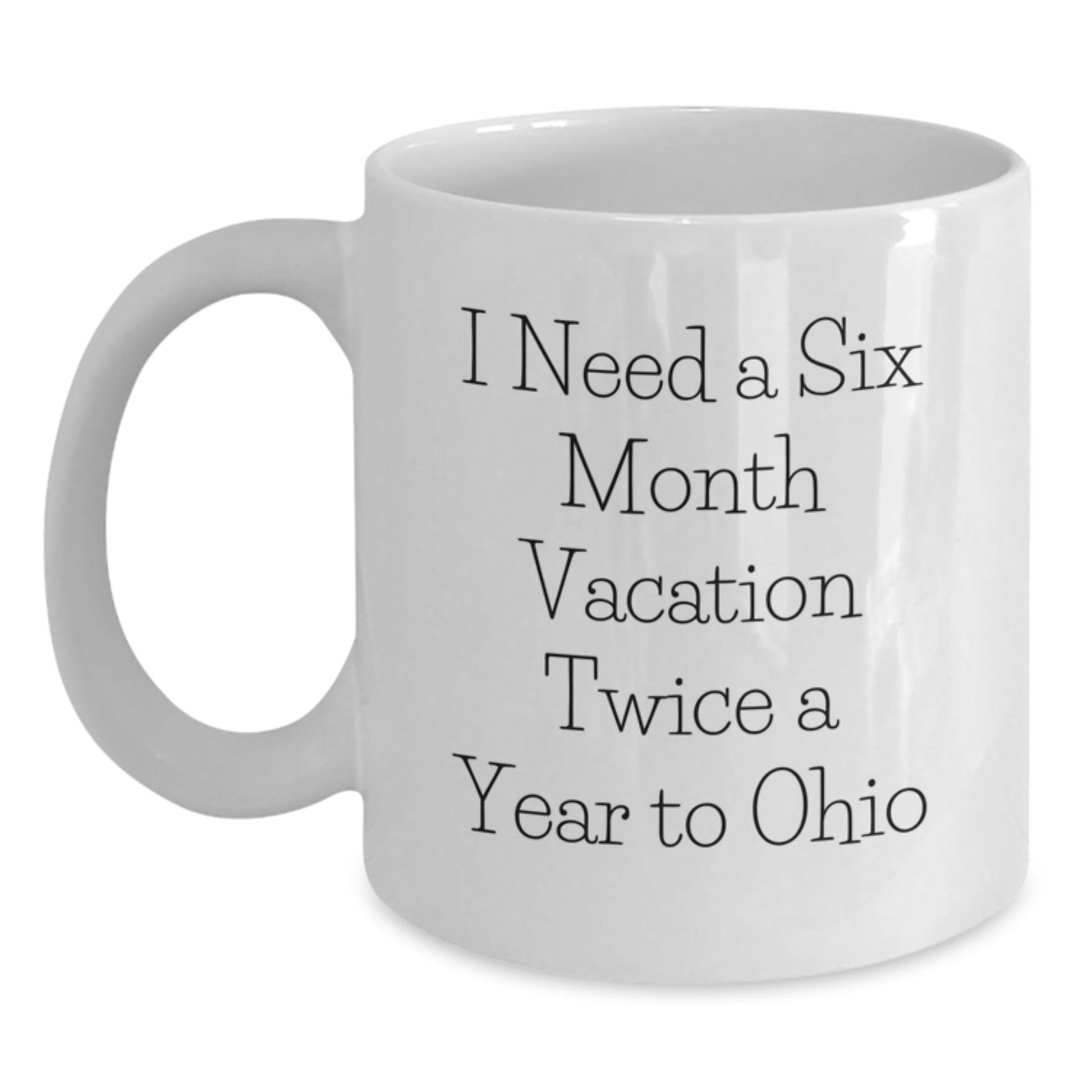 Funny Ohio Gifts for Him or Her, I Need A Six Month Vacation Twice A Year To Ohio Quote White Coffee Mug, Birthday Unique Gifts from Friends or Family - The Buy Boom
