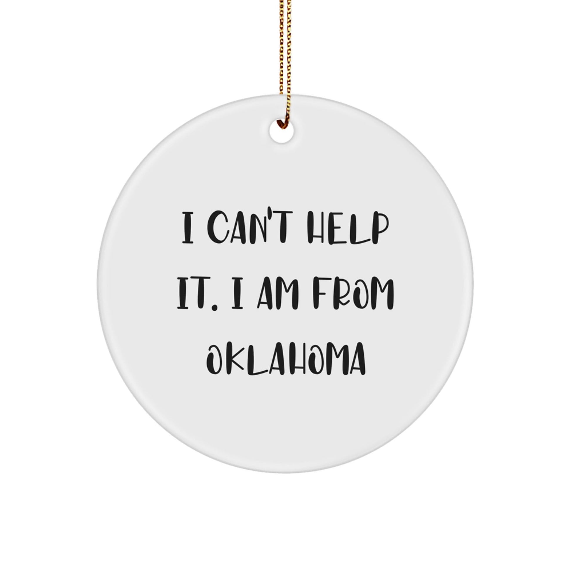Funny Oklahoma Christmas Unique Gifts from Men to Friends and Family - I Can't Help It. I Am From Oklahoma - Circle Ornament - The Buy Boom