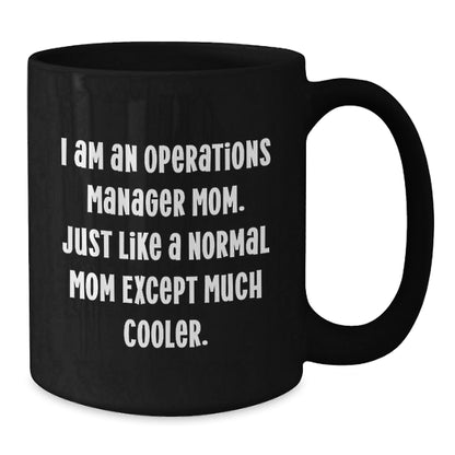 Funny Operations Manager Mom Gifts for Christmas Unique Black Coffee Mug, Gifts from Mom for Operations Manager, 'I Am An Operations Manager Mom. Just Like A Normal Mom Except Much Cooler.' - The Buy Boom