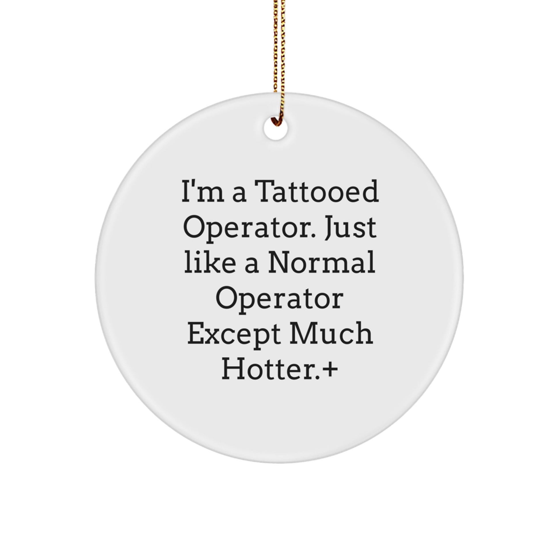 Funny Operator Gifts for Men - I'm A Tattooed Operator Except Much Hotter.+, Circle Ornament, Christmas Unique - The Buy Boom