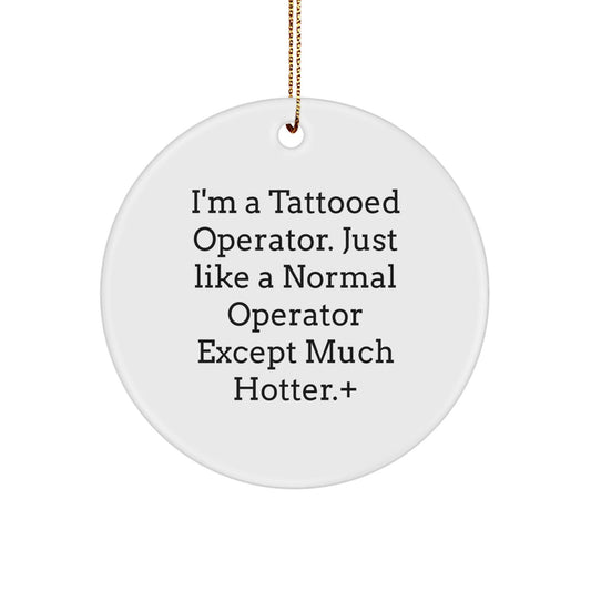 Funny Operator Gifts for Men - I'm A Tattooed Operator Except Much Hotter.+, Circle Ornament, Christmas Unique - The Buy Boom