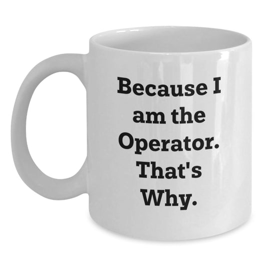 Funny Operator Gifts for Men, White Coffee Mug with Because 'I Am The Operator That's Why' Quote, Christmas Unique Gift from Friends - The Buy Boom