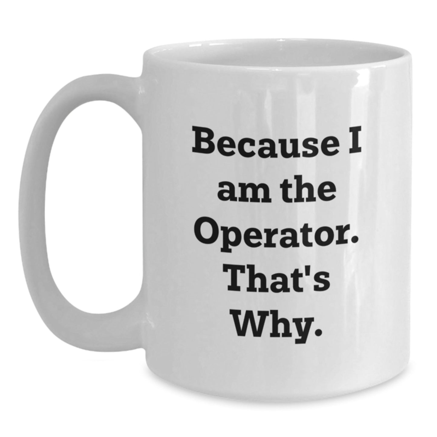 Funny Operator Gifts for Men, White Coffee Mug with Because 'I Am The Operator That's Why' Quote, Christmas Unique Gift from Friends - The Buy Boom