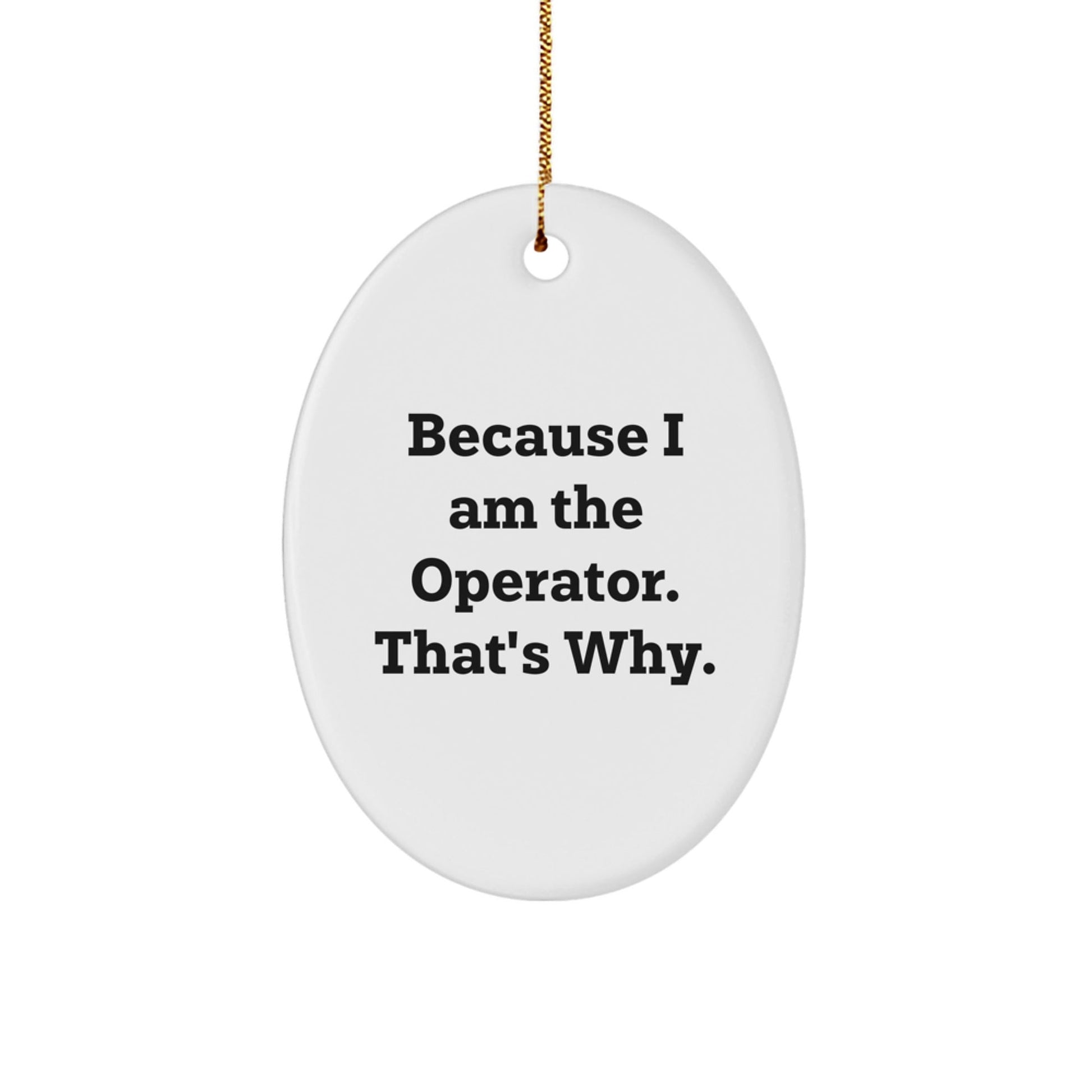 Funny Operator Gifts from Friends, Operator Oval Christmas Unique Ornament Because 'I Am The Operator. That's Why.' for Operator Men, Operator Women, Operator Friends - The Buy Boom