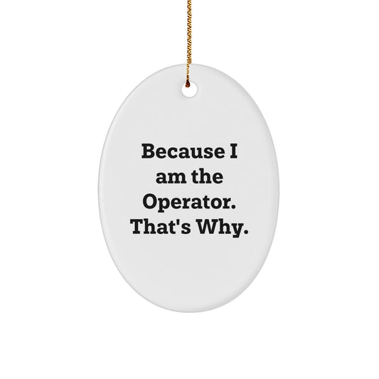Funny Operator Gifts from Friends, Operator Oval Christmas Unique Ornament Because 'I Am The Operator. That's Why.' for Operator Men, Operator Women, Operator Friends - The Buy Boom