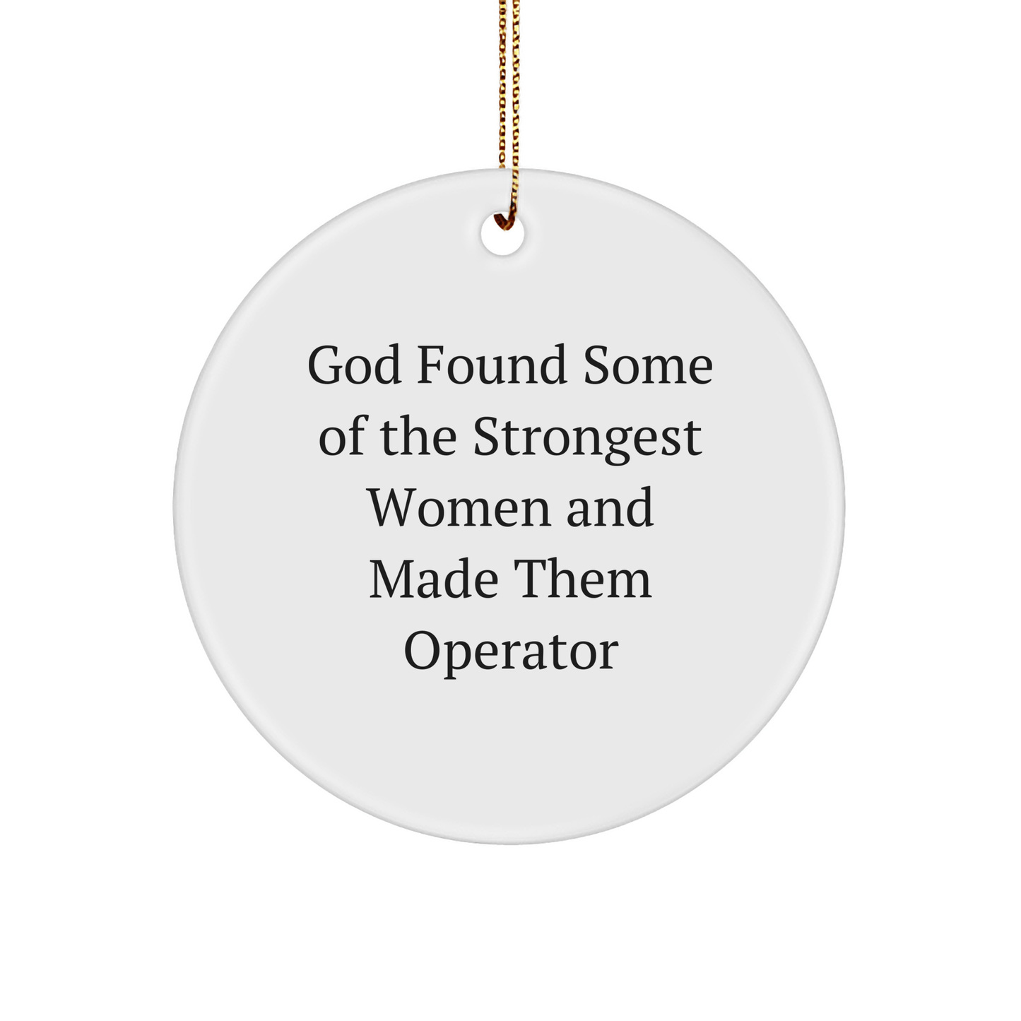 Funny Operator Gifts from God Found Some Of The Strongest Women And Made Them Operator Circle Ornament for Christmas, Gifts for Operator - The Buy Boom