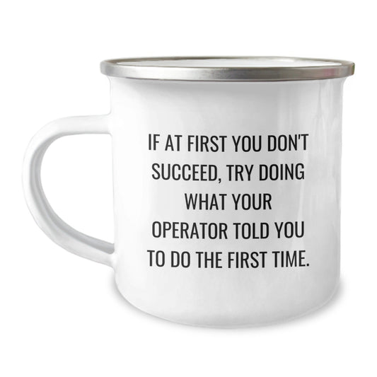 Funny Operator Gifts from Men for Operator Graduation Unique Camping Mugs, If At First You Don't Succeed, Try Doing What Your Operator Told You To Do The First Time. - The Buy Boom