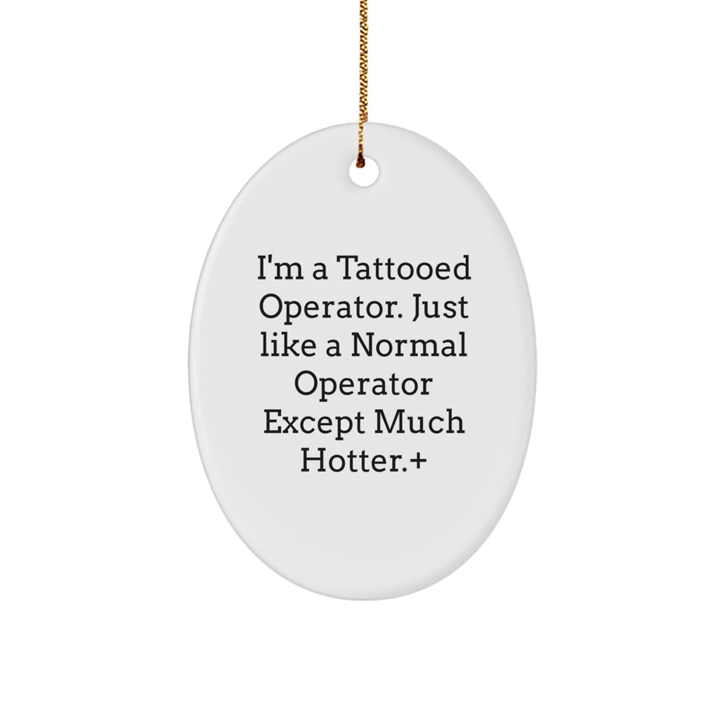 Funny Operator Gifts from Men to Friends, 'I'm a Tattooed Operator Except Much Hotter', Oval Ornament for Christmas Unique Presents - The Buy Boom