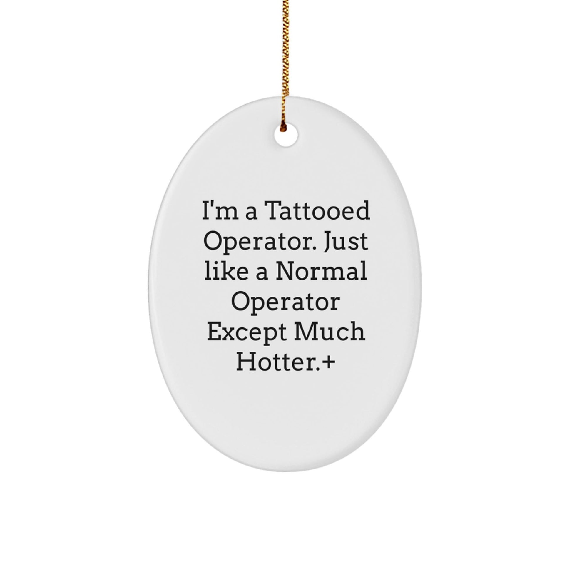 Funny Operator Gifts from Men to Friends, 'I'm a Tattooed Operator Except Much Hotter', Oval Ornament for Christmas Unique Presents - The Buy Boom