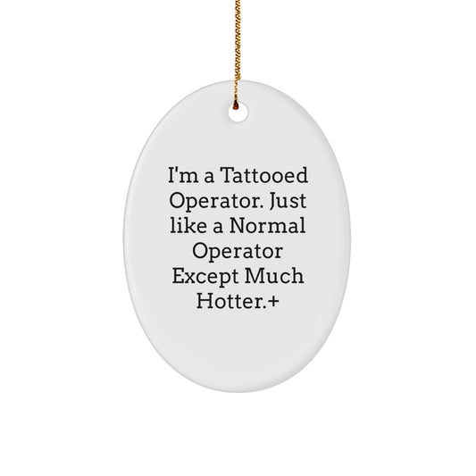 Funny Operator Gifts from Men to Friends, 'I'm a Tattooed Operator Except Much Hotter', Oval Ornament for Christmas Unique Presents - The Buy Boom