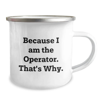 Funny Operator Gifts, Unique Christmas Unique Gifts for Men, Because I Am The Operator. That's Why. Camping Mug - The Buy Boom