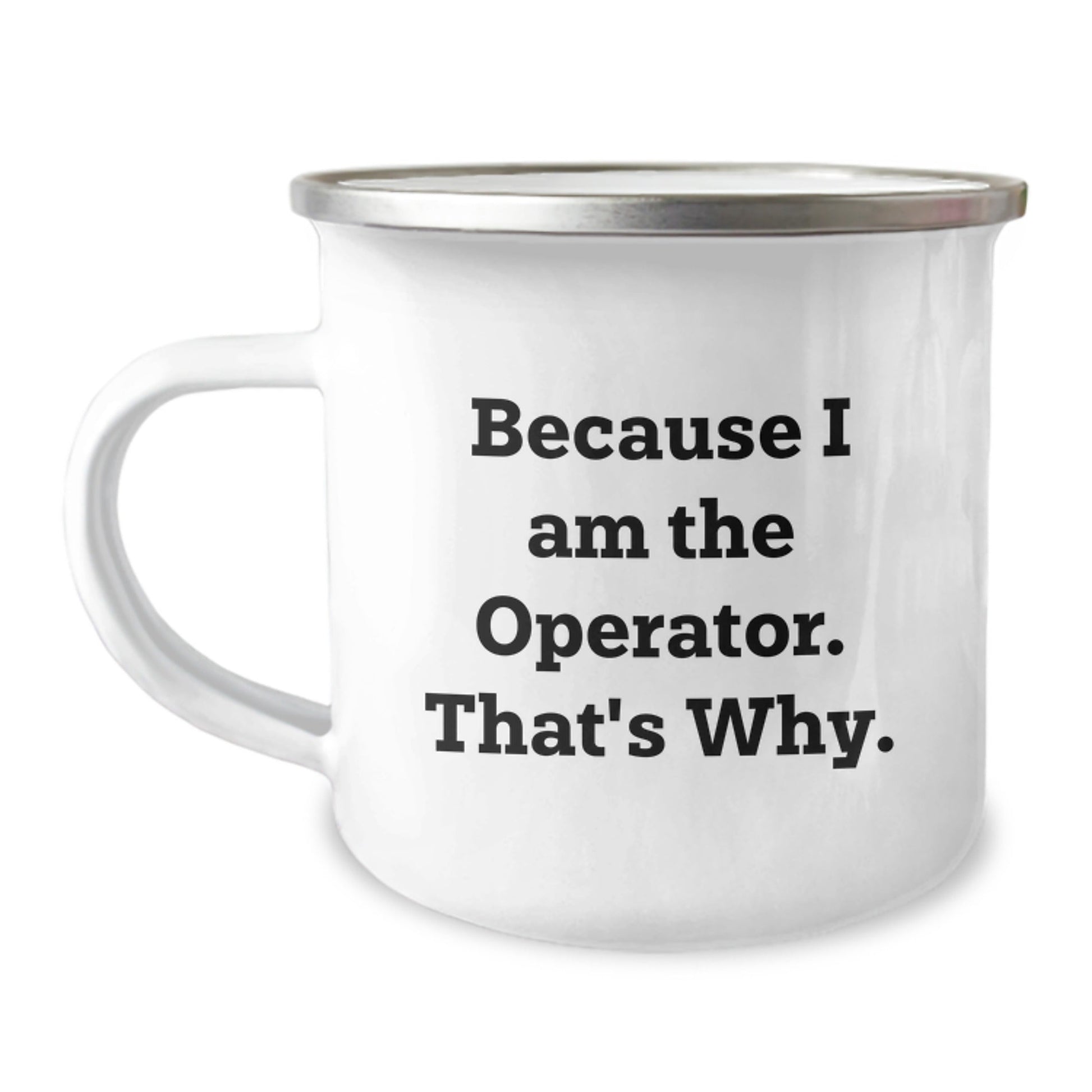Funny Operator Gifts, Unique Christmas Unique Gifts for Men, Because I Am The Operator. That's Why. Camping Mug - The Buy Boom