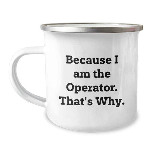 Funny Operator Gifts, Unique Christmas Unique Gifts for Men, Because I Am The Operator. That's Why. Camping Mug - The Buy Boom