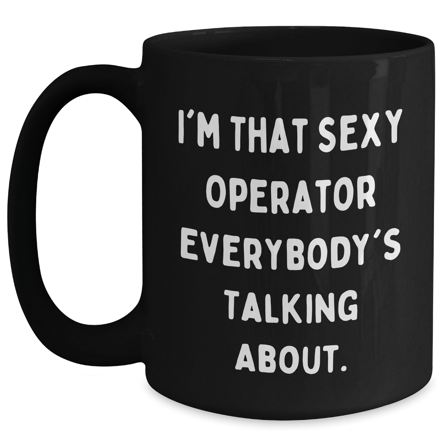 Funny Operator Mug - I'm That Sexy Operator Everyone Talks About - The Buy Boom