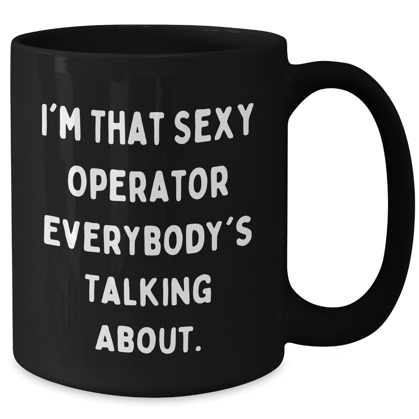 Funny Operator Mug - I'm That Sexy Operator Everyone Talks About - The Buy Boom